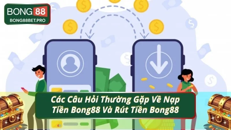Các Câu Hỏi Thường Gặp Về Nạp Tiền Bong88 Và Rút Tiền Bong88