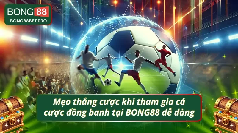 Mẹo chiến thắng kèo đồng banh tại BONG88 cực kỳ dễ dàng