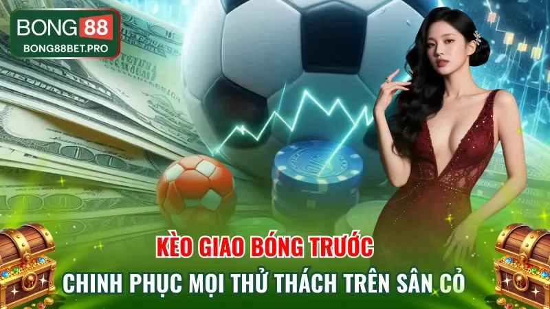 Kèo Giao Bóng Trước