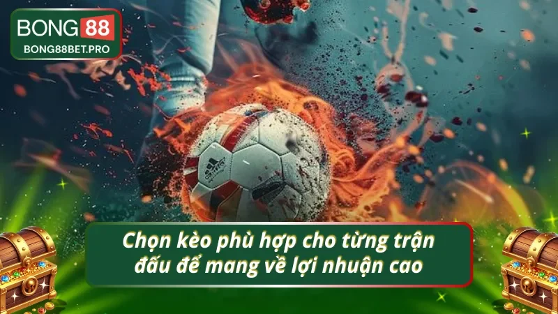 Chọn kèo phù hợp trong từng trận để mang về lợi nhuận