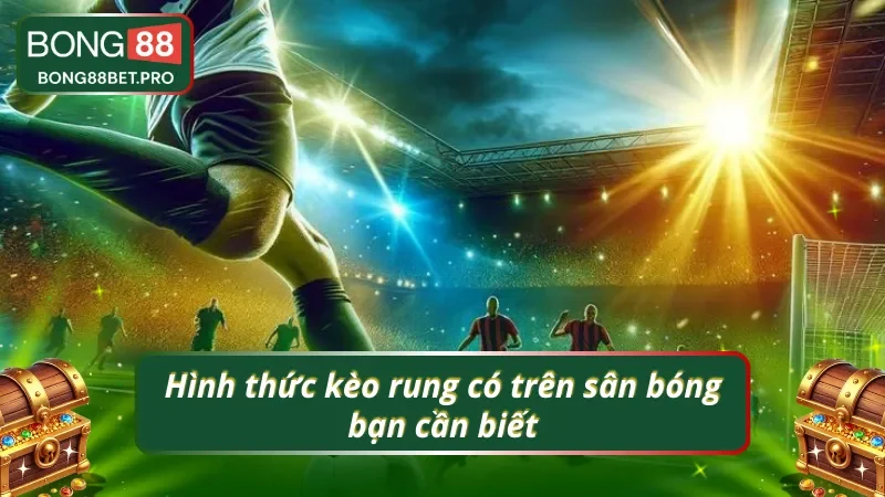Top 3 hình thức cược kèo rung tại nhà cái Bong88