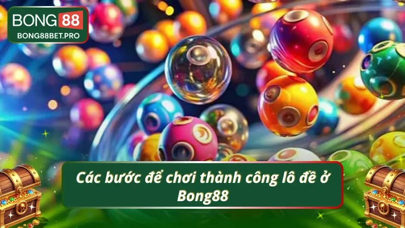 Thao tác các bước chơi lô đề Bong88 siêu nhanh 