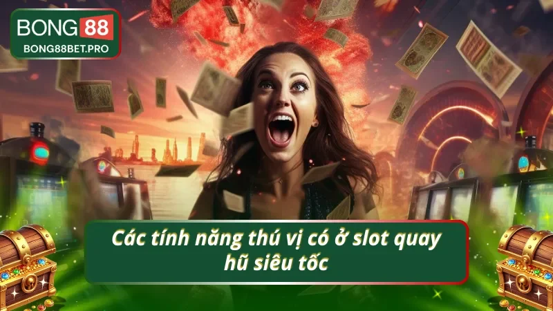 03 tính năng hấp dẫn nên sử dụng khi quay nổ hũ siêu tốc